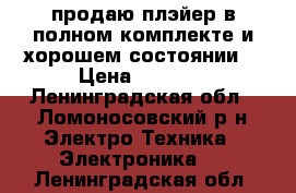 продаю плэйер в полном комплекте и хорошем состоянии. › Цена ­ 7 000 - Ленинградская обл., Ломоносовский р-н Электро-Техника » Электроника   . Ленинградская обл.